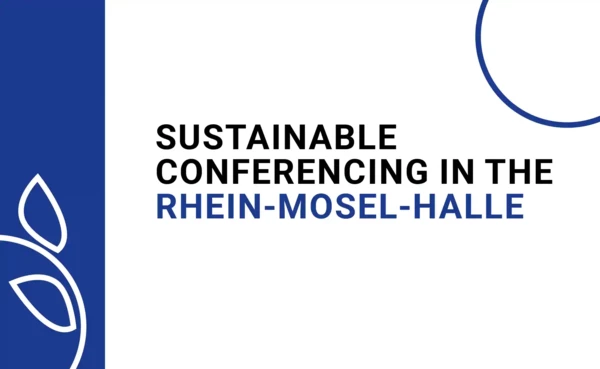 Slider Sustainable Conferencing, Sustainability, Koblenz-Kongress, Rhein-Mosel-Halle © Koblenz-Kongress, Rhein-Mosel-Halle © Koblenz-Kongress, Rhein-Mosel-Halle